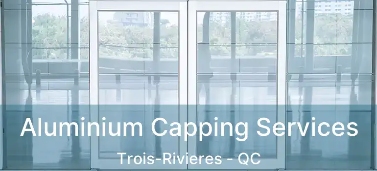  Aluminium Capping Services Trois-Rivieres - QC