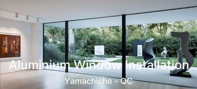  Aluminium Window Installation Yamachiche - QC