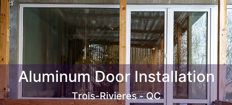  Aluminum Door Installation Trois-Rivieres - QC