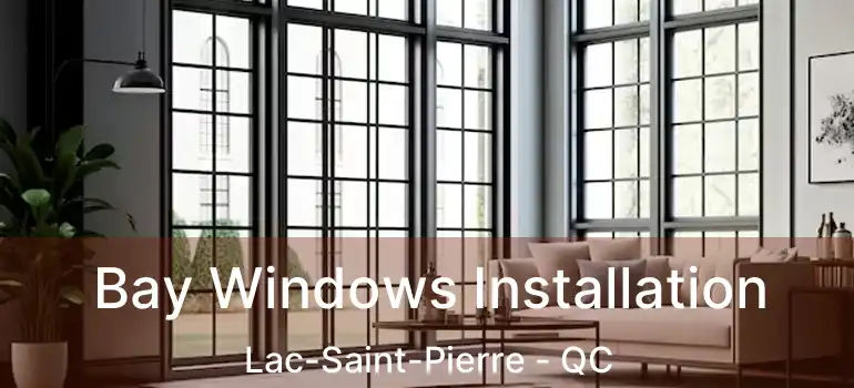  Bay Windows Installation Lac-Saint-Pierre - QC