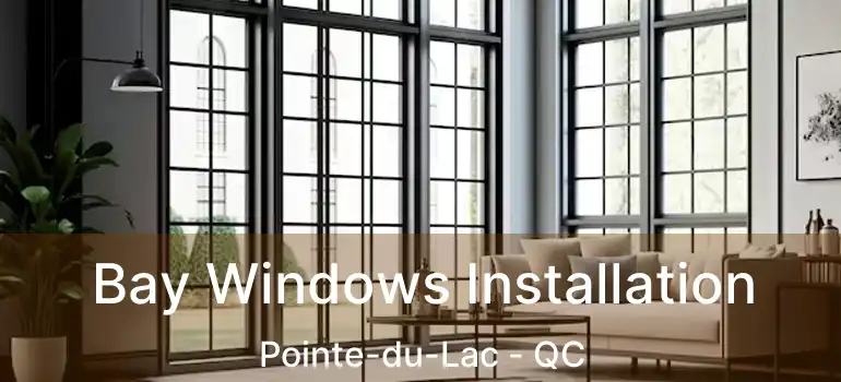  Bay Windows Installation Pointe-du-Lac - QC