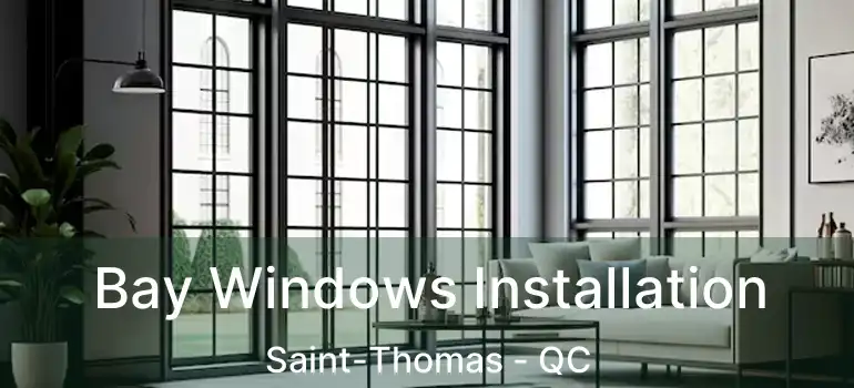  Bay Windows Installation Saint-Thomas - QC