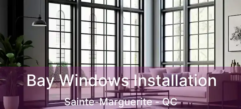  Bay Windows Installation Sainte-Marguerite - QC