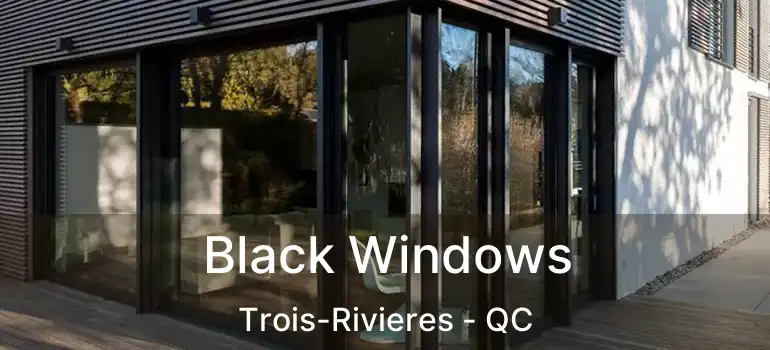  Black Windows Trois-Rivieres - QC