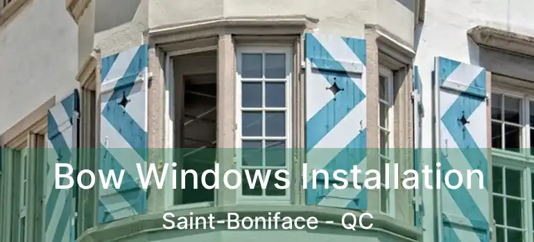  Bow Windows Installation Saint-Boniface - QC