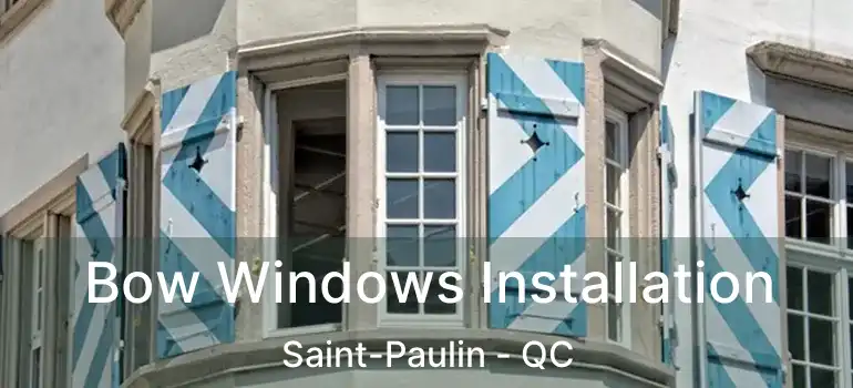  Bow Windows Installation Saint-Paulin - QC