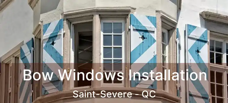  Bow Windows Installation Saint-Severe - QC