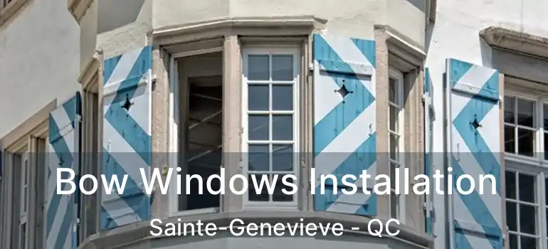  Bow Windows Installation Sainte-Genevieve - QC