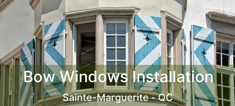  Bow Windows Installation Sainte-Marguerite - QC