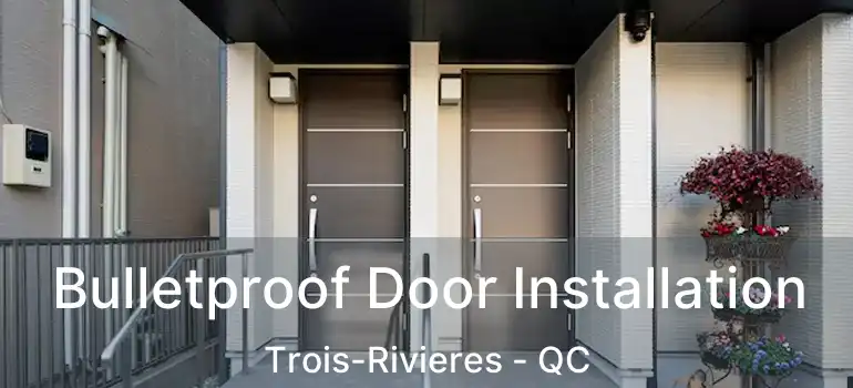  Bulletproof Door Installation Trois-Rivieres - QC