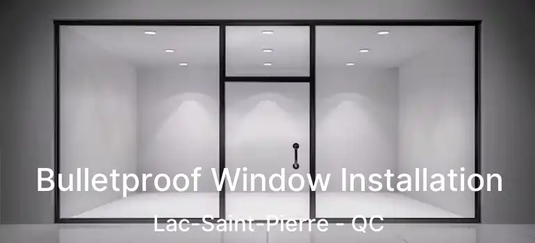  Bulletproof Window Installation Lac-Saint-Pierre - QC