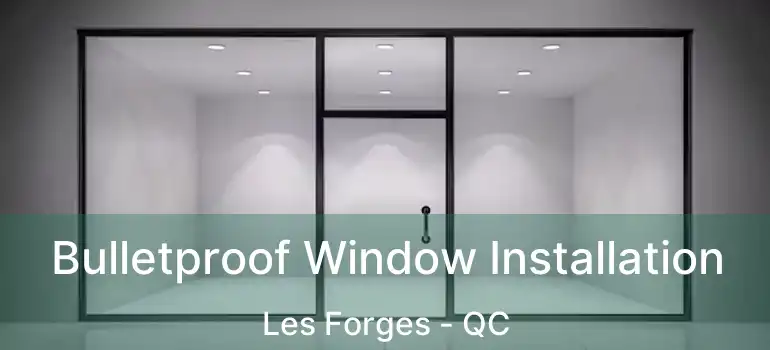  Bulletproof Window Installation Les Forges - QC