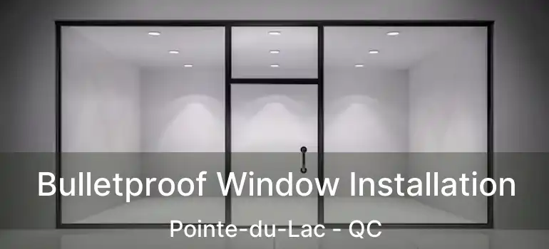  Bulletproof Window Installation Pointe-du-Lac - QC