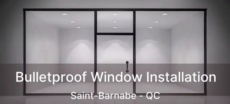  Bulletproof Window Installation Saint-Barnabe - QC