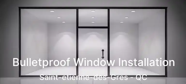  Bulletproof Window Installation Saint-etienne-des-Gres - QC