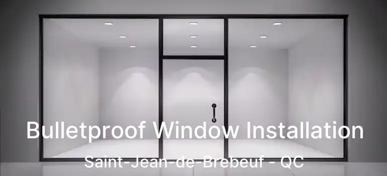  Bulletproof Window Installation Saint-Jean-de-Brebeuf - QC