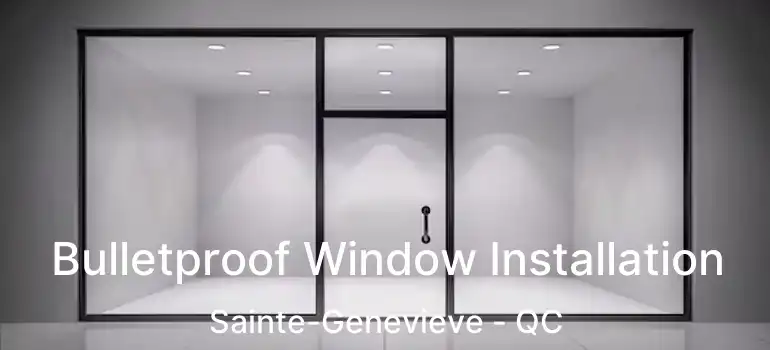  Bulletproof Window Installation Sainte-Genevieve - QC