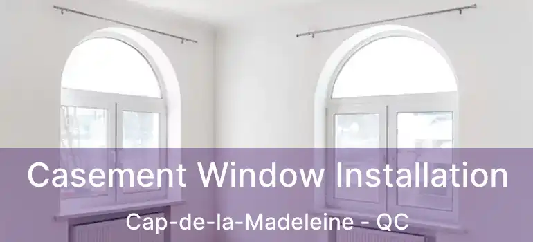  Casement Window Installation Cap-de-la-Madeleine - QC