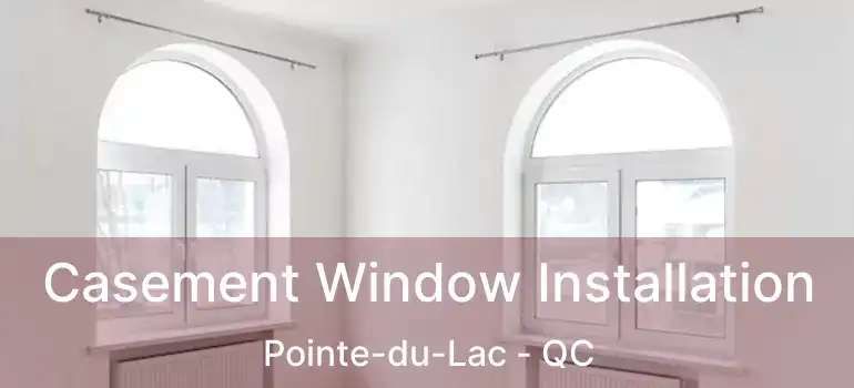  Casement Window Installation Pointe-du-Lac - QC