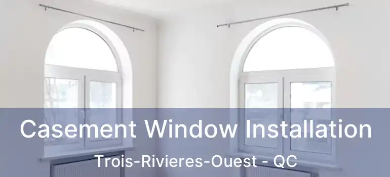  Casement Window Installation Trois-Rivieres-Ouest - QC