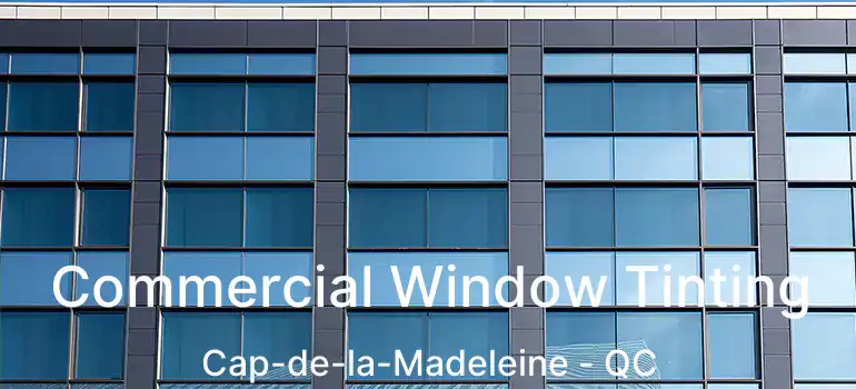  Commercial Window Tinting Cap-de-la-Madeleine - QC