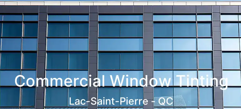  Commercial Window Tinting Lac-Saint-Pierre - QC
