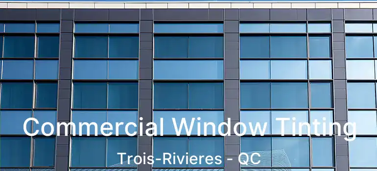  Commercial Window Tinting Trois-Rivieres - QC