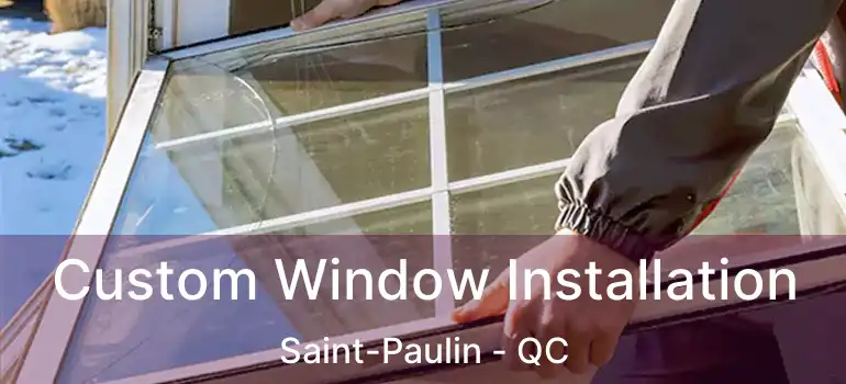 Custom Window Installation Saint-Paulin - QC