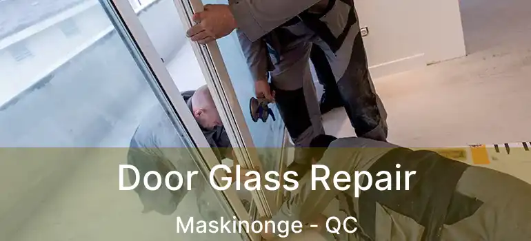  Door Glass Repair Maskinonge - QC