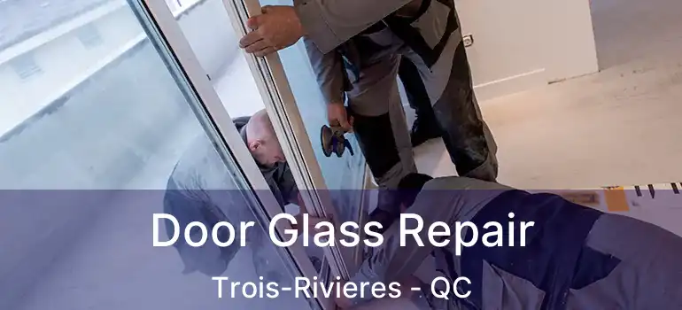  Door Glass Repair Trois-Rivieres - QC