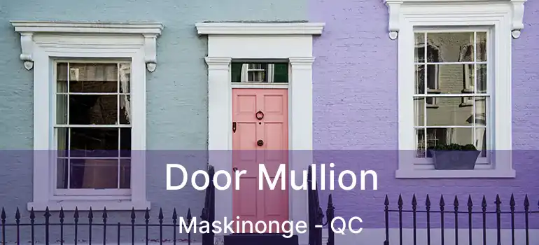  Door Mullion Maskinonge - QC