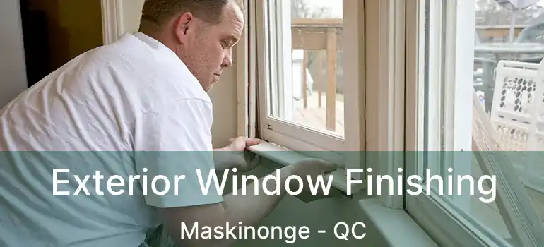  Exterior Window Finishing Maskinonge - QC