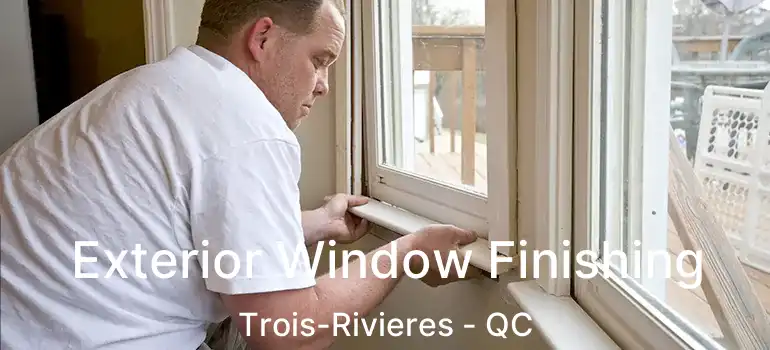  Exterior Window Finishing Trois-Rivieres - QC