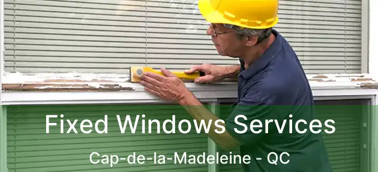  Fixed Windows Services Cap-de-la-Madeleine - QC