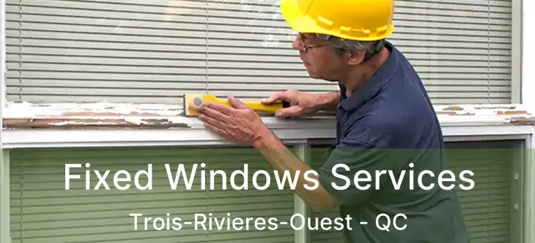  Fixed Windows Services Trois-Rivieres-Ouest - QC