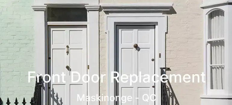  Front Door Replacement Maskinonge - QC