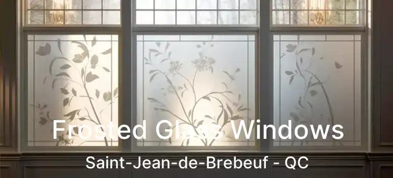  Frosted Glass Windows Saint-Jean-de-Brebeuf - QC