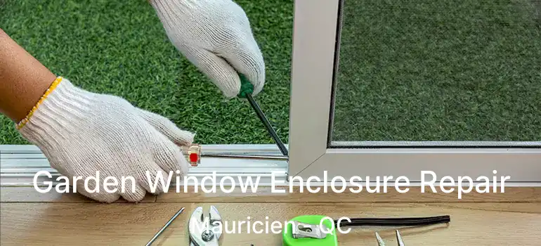  Garden Window Enclosure Repair Mauricien - QC
