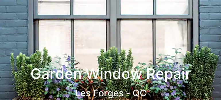  Garden Window Repair Les Forges - QC