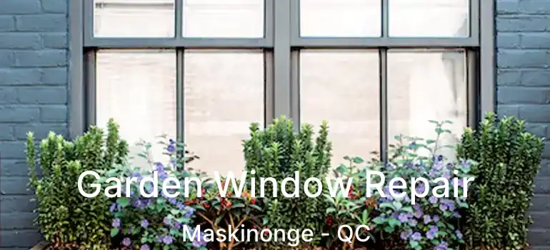  Garden Window Repair Maskinonge - QC