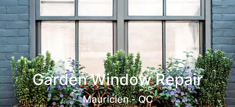  Garden Window Repair Mauricien - QC