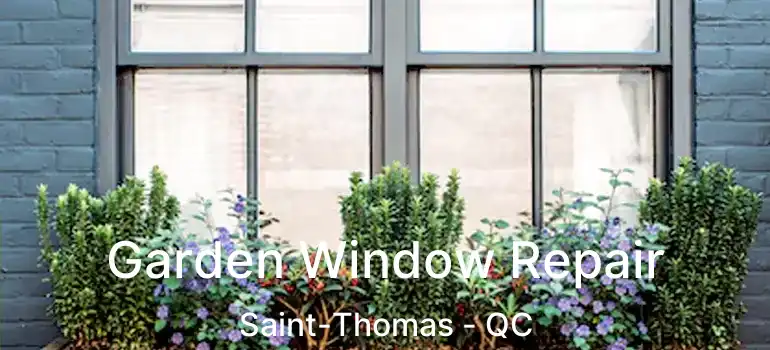  Garden Window Repair Saint-Thomas - QC