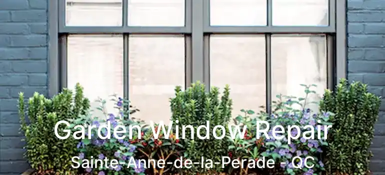  Garden Window Repair Sainte-Anne-de-la-Perade - QC