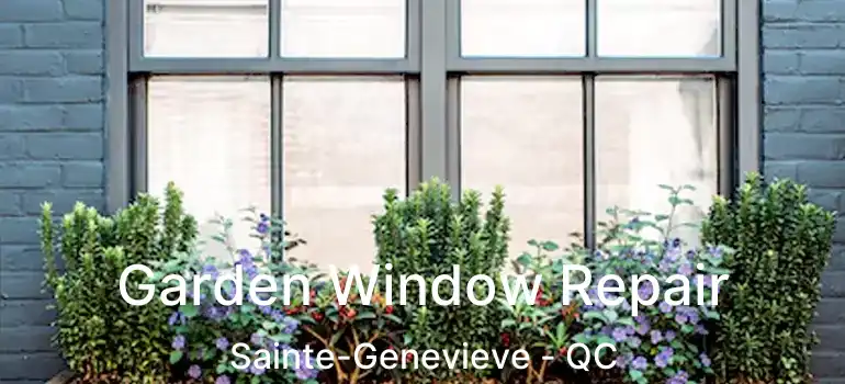  Garden Window Repair Sainte-Genevieve - QC