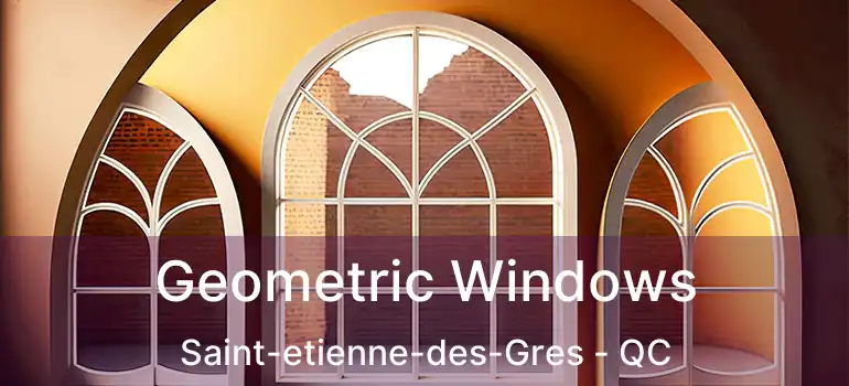  Geometric Windows Saint-etienne-des-Gres - QC