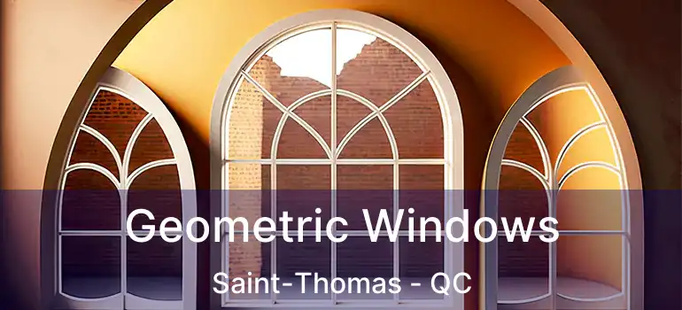  Geometric Windows Saint-Thomas - QC