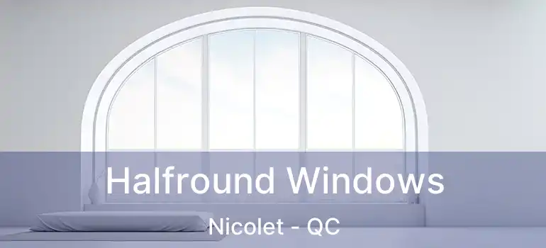  Halfround Windows Nicolet - QC