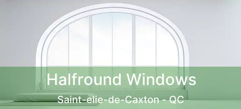  Halfround Windows Saint-elie-de-Caxton - QC