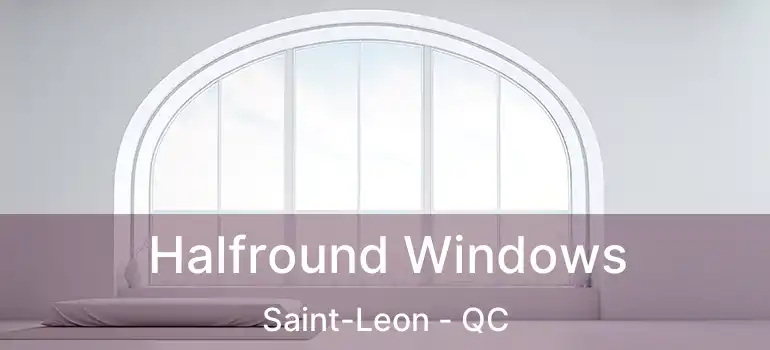  Halfround Windows Saint-Leon - QC