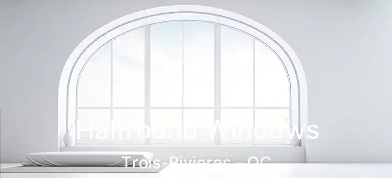  Halfround Windows Trois-Rivieres - QC
